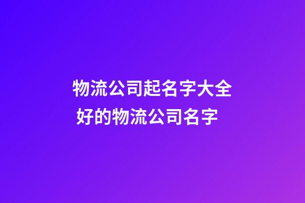 物流公司起名字大全 好的物流公司名字-第1張-公司起名-玄機派